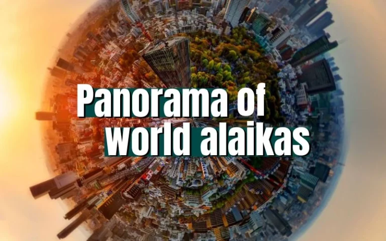 Panorama of World Alaikas: Your Complete Travel Overview panorama of world alaikas